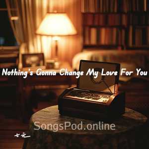 Nothing's gonna change my love for you(七元版)